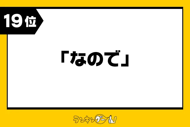 第19位：「なので」例：つきましては/したがって/そうした背景から/以上の理由により/等（109票）