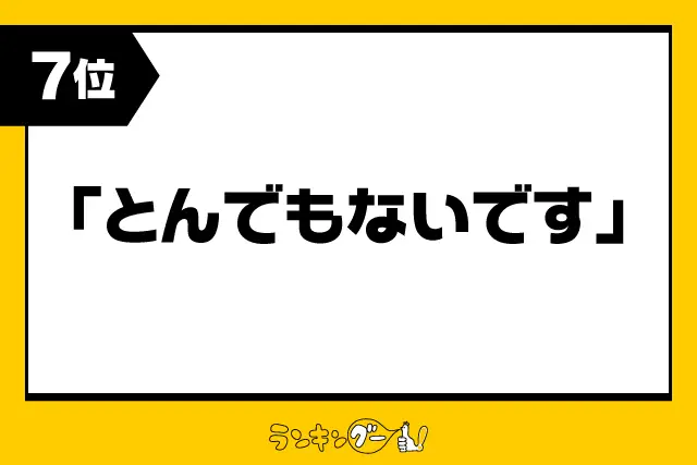 第7位：「とんでもないです」例：恐縮です/滅相もございません/もったいないお言葉です/等（146票）