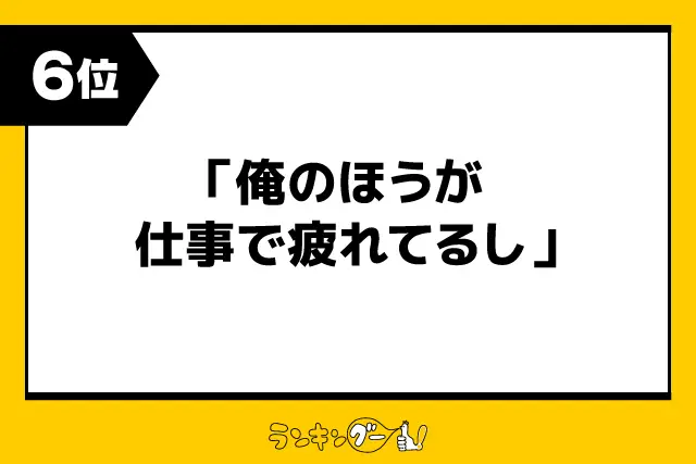 第6位：「俺のほうが仕事で疲れてるし」（112票）