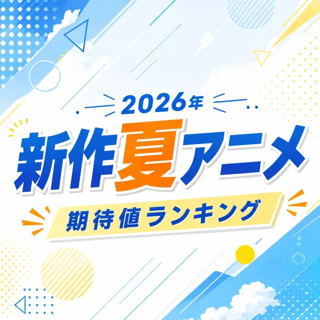 2026年新作「夏アニメ」期待値ランキング