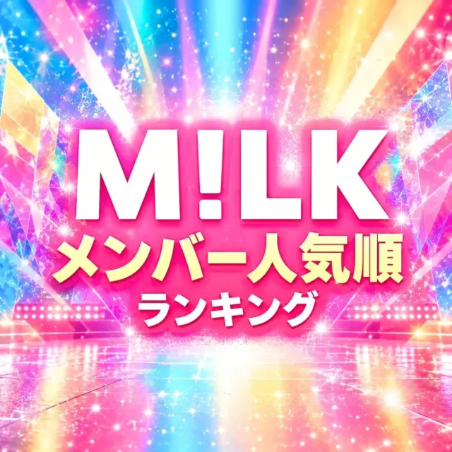 M!LK（ミルク）メンバー人気順ランキング【2026年最新版】